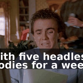 with five headless bodies for a week