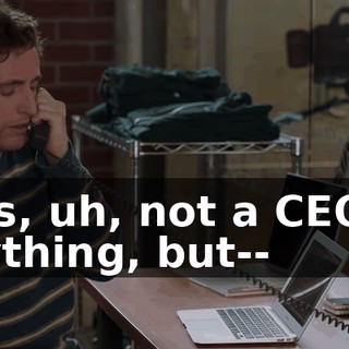 He's, uh, not a CEO or anything, but--