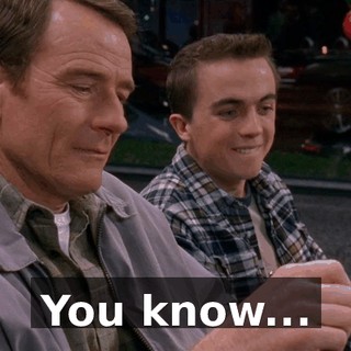 You know...