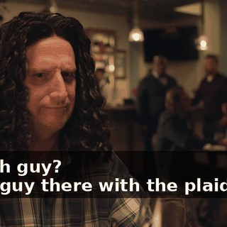-Which guy? -That guy there with the plaid shirt