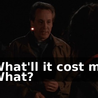 - What'll it cost me? - What?