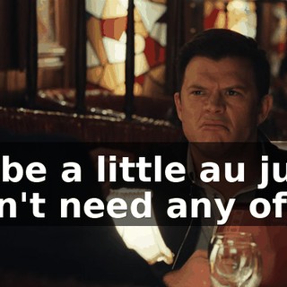 - Maybe a little au jus. - I don't need any of that.