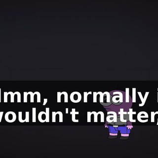Hmm, normally it wouldn't matter,