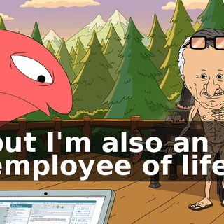 but I'm also an employee of life.