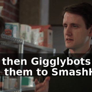 and then Gigglybots sold them to SmashHub.
