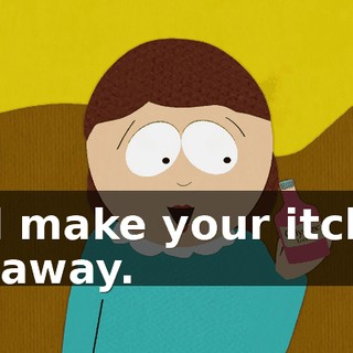 It'll make your itches go away.