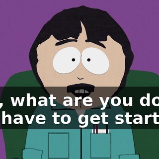 Dad, what are you doing, you have to get started!