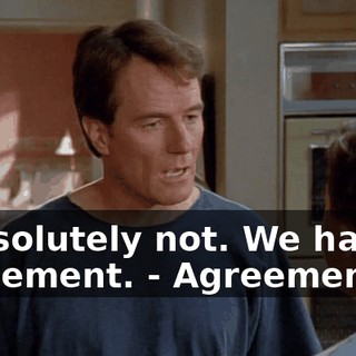 - Absolutely not. We had an agreement. - Agreement?