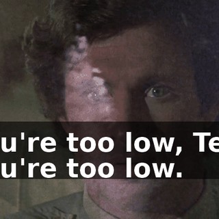 You're too low, Ted. You're too low.