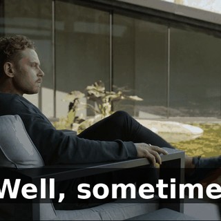 - Well, sometimes.