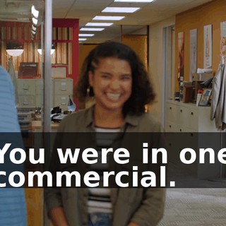 You were in one commercial.