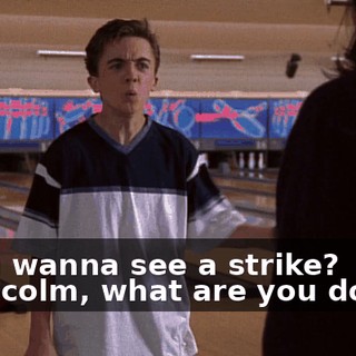 - You wanna see a strike? - Malcolm, what are you doing?