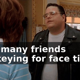 too many friends jockeying for face time.