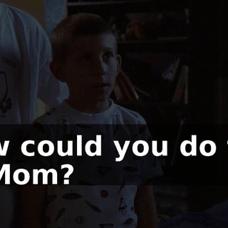 How could you do this to Mom?