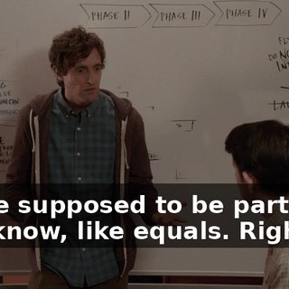 We're supposed to be partners, you know, like equals. Right?