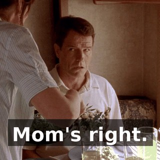 Mom's right.