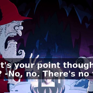 -What's your point though? Why? -No, no. There's no trick.