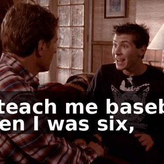 to teach me baseball when I was six,