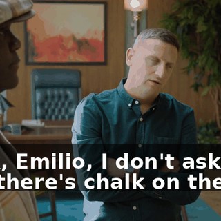 Look, Emilio, I don't ask, and there's chalk on the suit