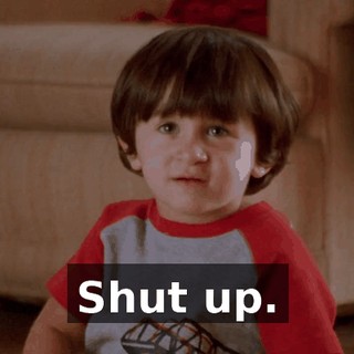 Shut up.