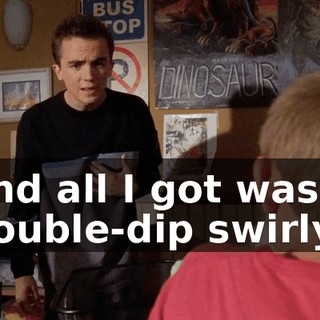 and all I got was a double-dip swirly.