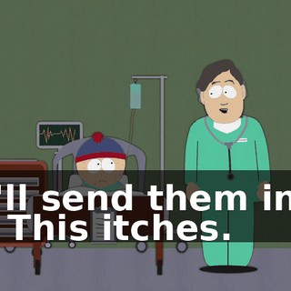 I'll send them in. - This itches.