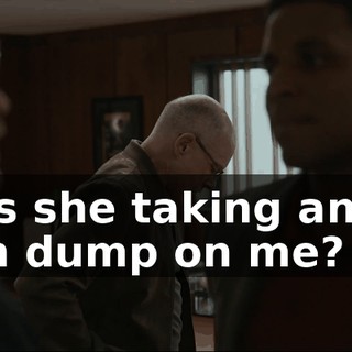 Or is she taking an old man dump on me?