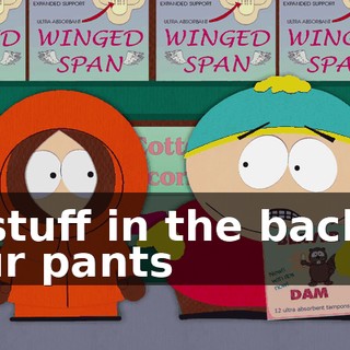 to stuff in the back of your pants