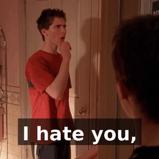 I hate you,