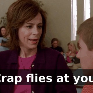Crap flies at you.