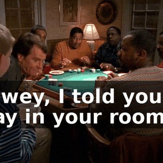 Dewey, I told you to stay in your room.