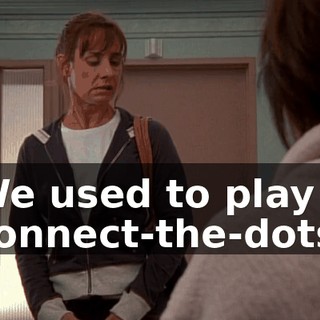 We used to play connect-the-dots,
