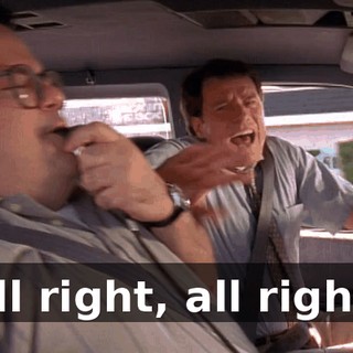 All right, all right!