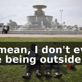 - I mean, I don't even like being outside.