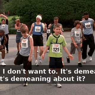 - Dad, I don't want to. It's demeaning. - What's demeaning about it?