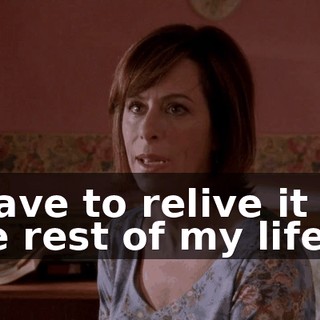 I have to relive it for the rest of my life.