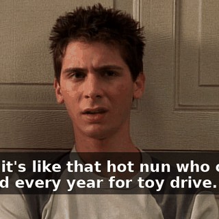 Yeah, it's like that hot nun who comes around every year for toy drive.