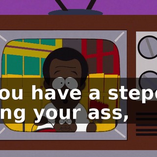 If you have a stepdad riding your ass,