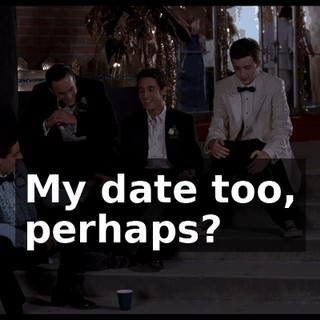 My date too, perhaps?