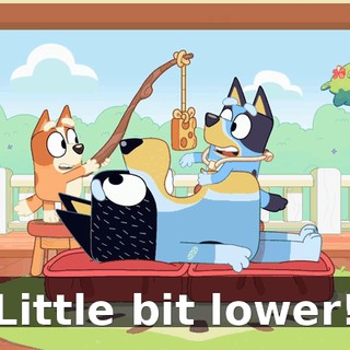 Little bit lower!