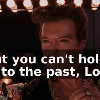 But you can't hold onto the past, Lois.