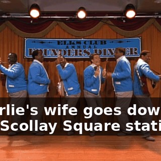 ♪ Charlie's wife goes down To the Scollay Square station ♪