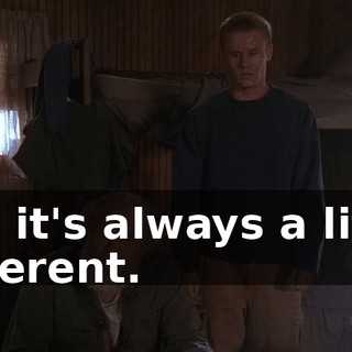 Oh, it's always a little different.