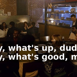 -Hey, what's up, dude? -Hey, what's good, man?