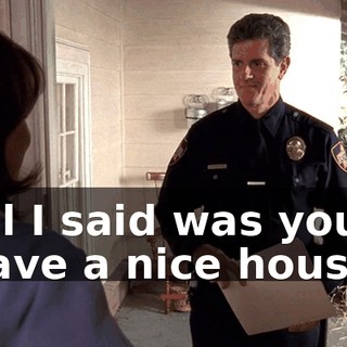 All I said was you have a nice house.