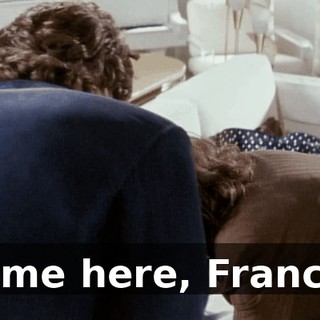 Come here, Francis.