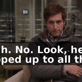 Yeah. No. Look, he's copped up to all that.