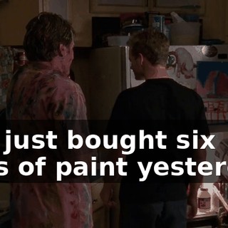 You just bought six cans of paint yesterday.