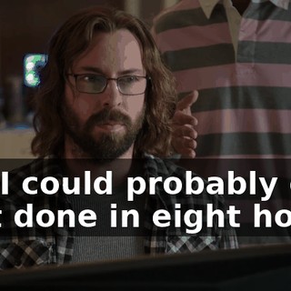 but I could probably get that done in eight hours.
