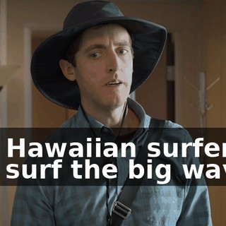 like Hawaiian surfers can surf the big waves.